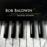 Bob Baldwin-2010-Never Can Say Goodbye ( A Tribute to Michael Jackson )