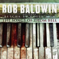 Bob Baldwin-2012-Betcha By Golly Wow (The Songs Of Thom Bell)